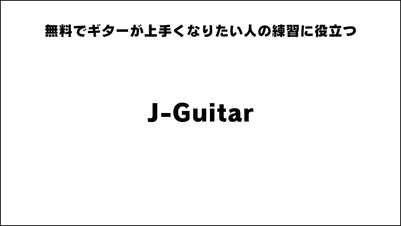 無料でギターが上手くなりたい人の練習に役立つ「J-Guitar」 でギターを上手くなる！
