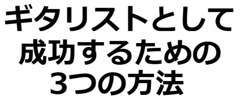 ギタリストとして成功するための3つの方法