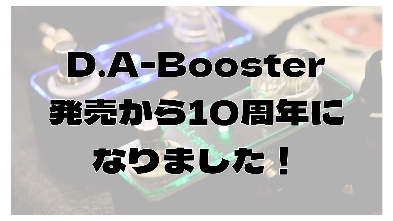 D.A-Booster発売から10周年になりました！ 国産ハンドメイドエフェクター。クリーンブースター