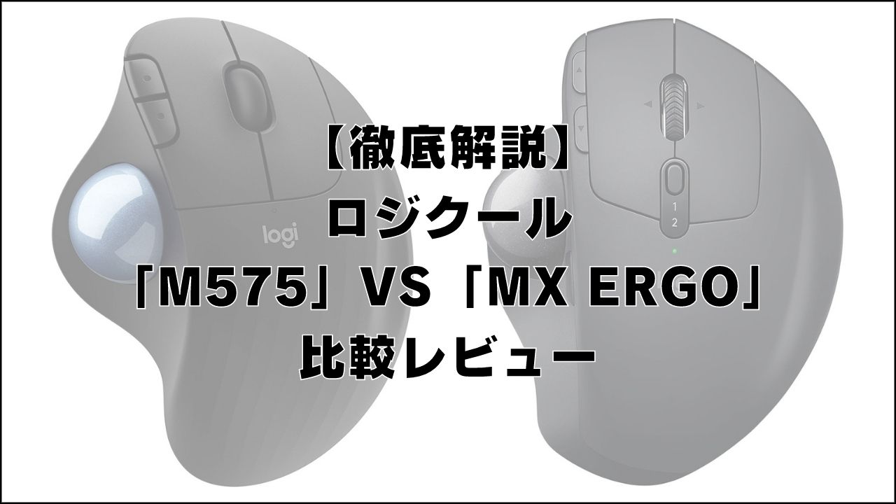 【徹底解説】ロジクール「M575」VS「MX ERGO」の比較レビュー｡メリット･デメリットを紹介します！
