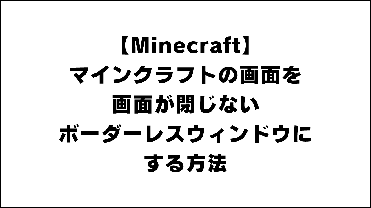 マインクラフトで簡単にボーダーレスウィンドウにする方法。マイクラの配信･実況で画面が閉じないので便利！【Minecraft】