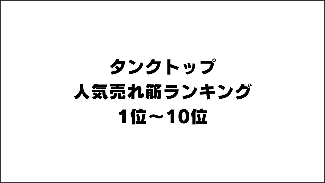 タンクトップの人気売れ筋ランキング1位～10位【オススメ!】