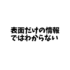 人は表面だけの情報ではわからないよね。上辺だけでなくしっかり中を知ろう。