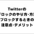 Twitterのブロックのやり方･方法とブロックするときの注意点･デメリット